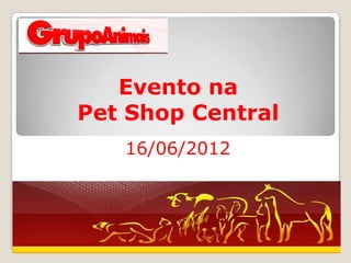 Evento na
Pet Shop Central
   16/06/2012
 