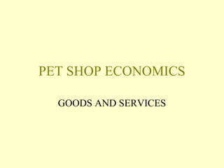 PET SHOP ECONOMICS
GOODS AND SERVICES
 