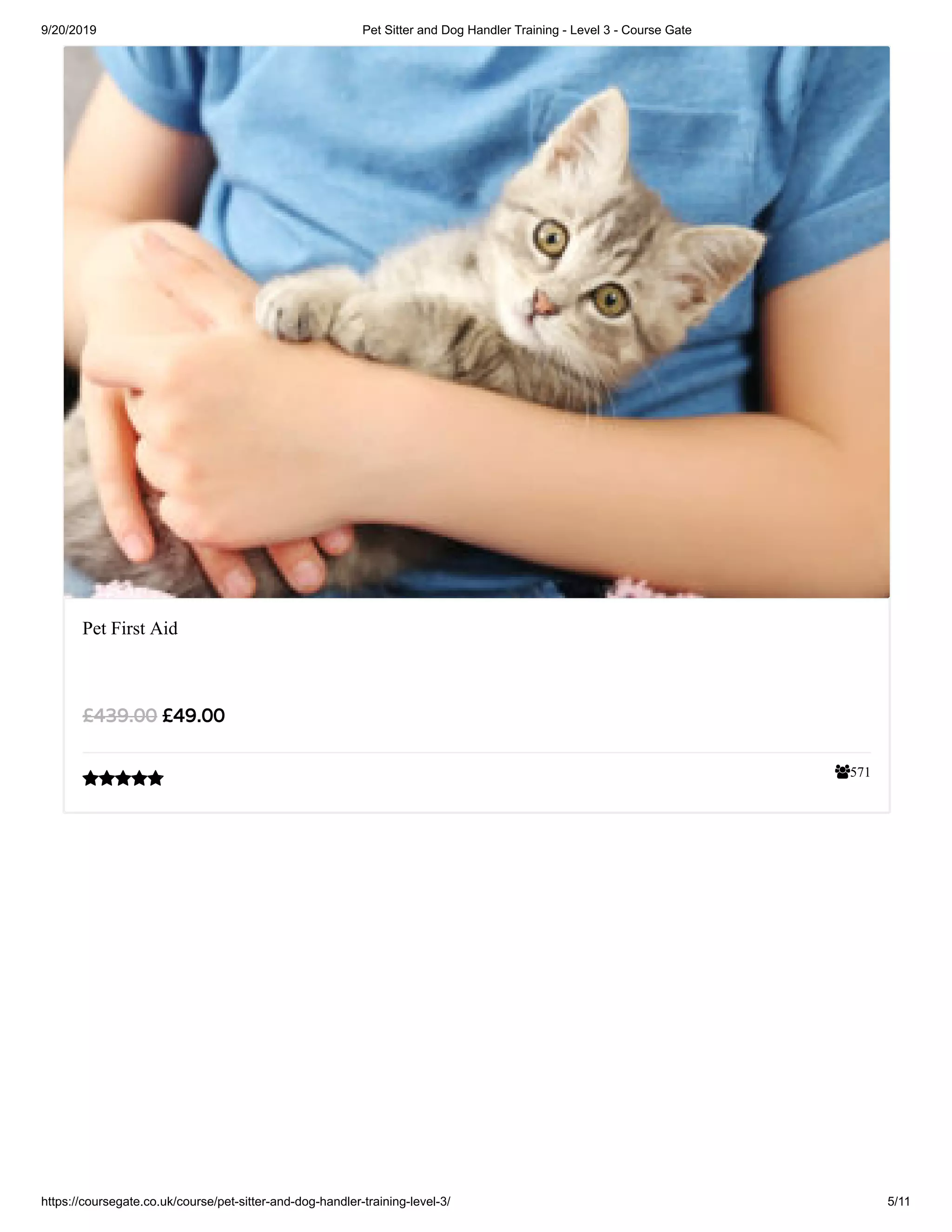 9/20/2019 Pet Sitter and Dog Handler Training - Level 3 - Course Gate
https://coursegate.co.uk/course/pet-sitter-and-dog-handler-training-level-3/ 5/11
571
Pet First Aid
£49.00£439.00

 