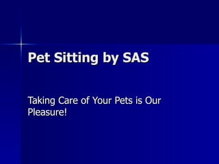Pet Sitting by SAS Taking Care of Your Pets is Our Pleasure! 
