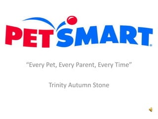 “Every Pet, Every Parent, Every Time” Trinity Autumn Stone 