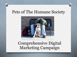 Pets of The Humane Society
Comprehensive Digital
Marketing Campaign
 