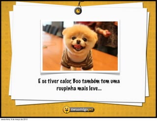 E se tiver calor, Boo também tem uma
                                           roupinha mais leve...




sexta-feira, 8 de março de 2013
 