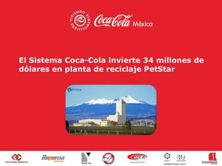 El Sistema Coca-Cola invierte 34 millones de
dólares en planta de reciclaje PetStar
 