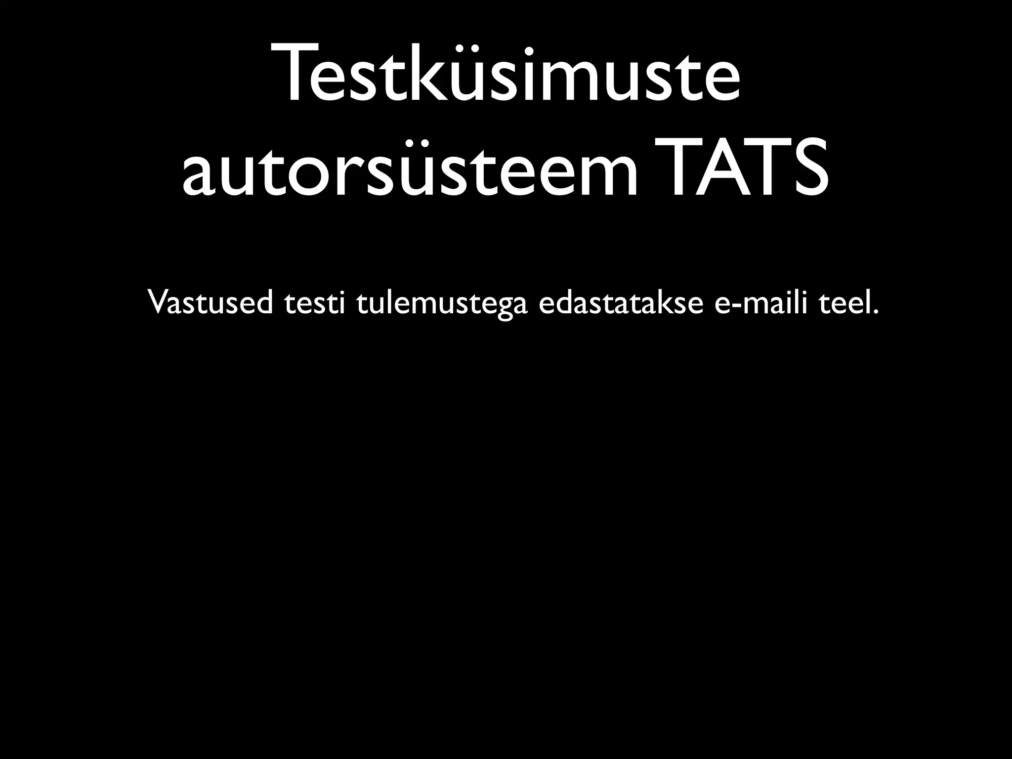 Testküsimuste
  autorsüsteem TATS
Vastused testi tulemustega edastatakse e-maili teel.
 