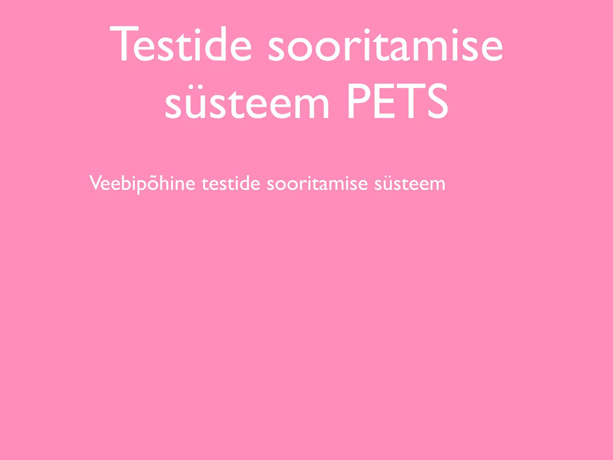 Testide sooritamise
    süsteem PETS
Veebipõhine testide sooritamise süsteem
 