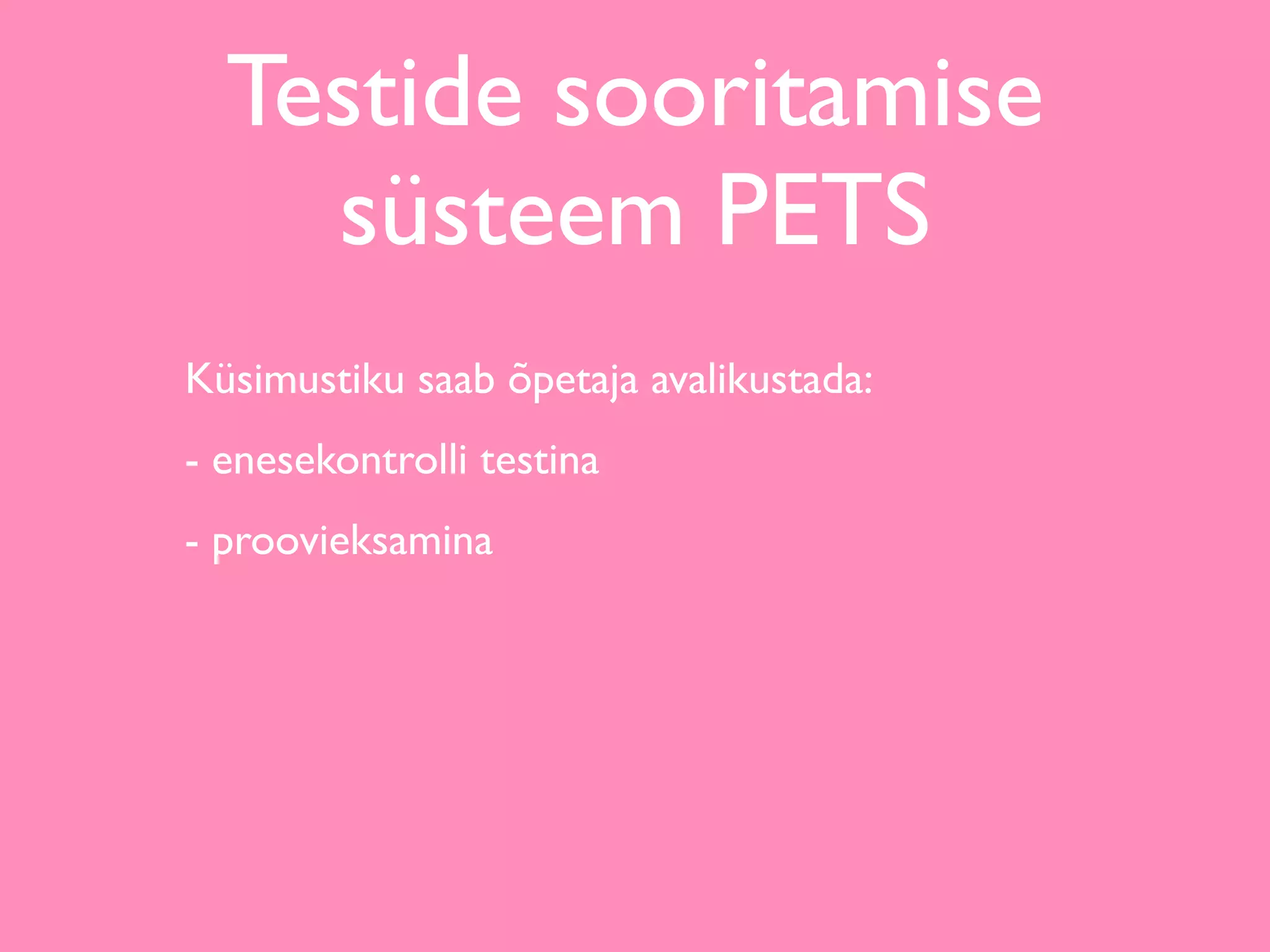 Testide sooritamise
    süsteem PETS
Küsimustiku saab õpetaja avalikustada:
- enesekontrolli testina
- proovieksamina
 