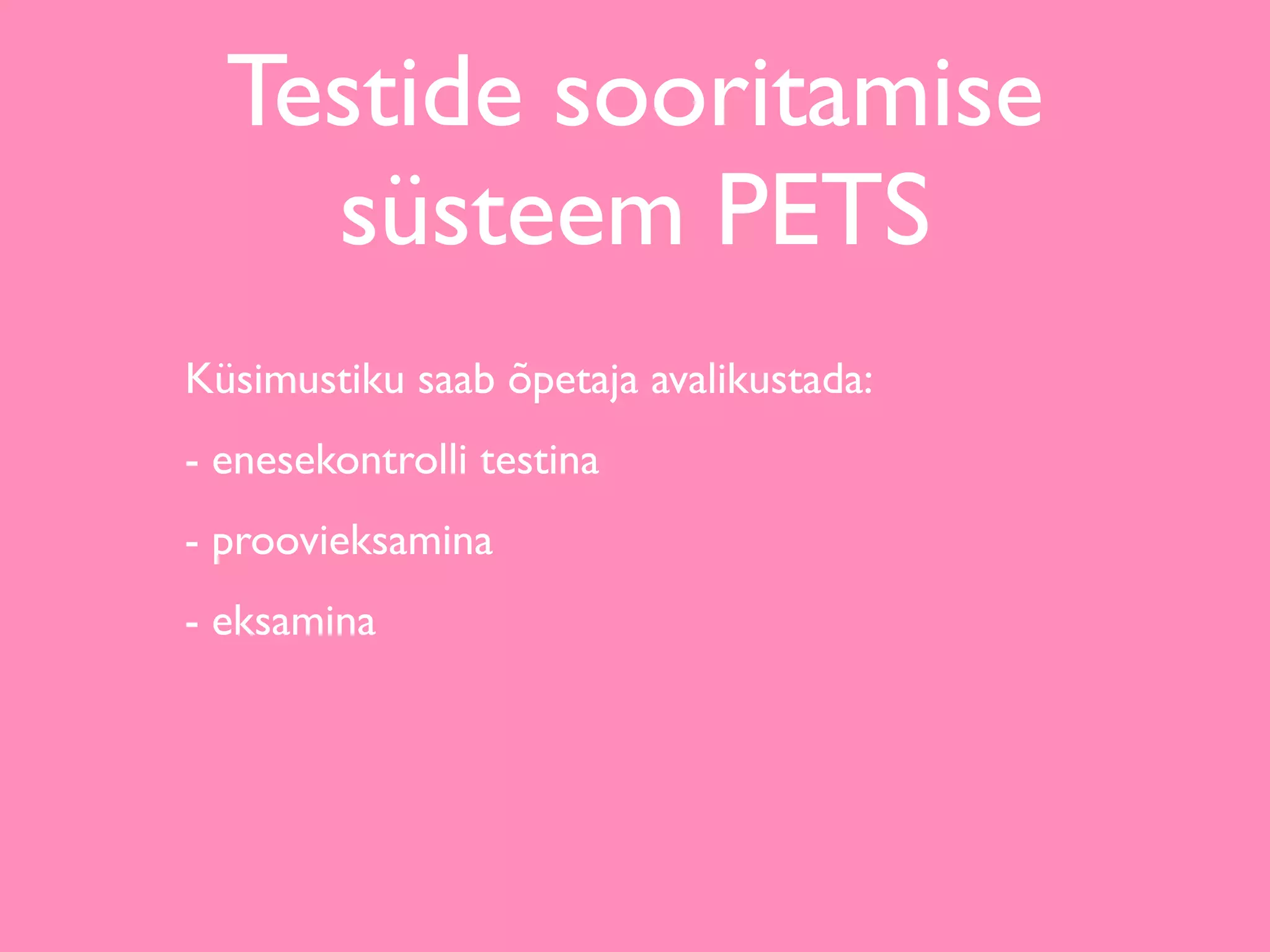 Testide sooritamise
    süsteem PETS
Küsimustiku saab õpetaja avalikustada:
- enesekontrolli testina
- proovieksamina
- eksamina
 