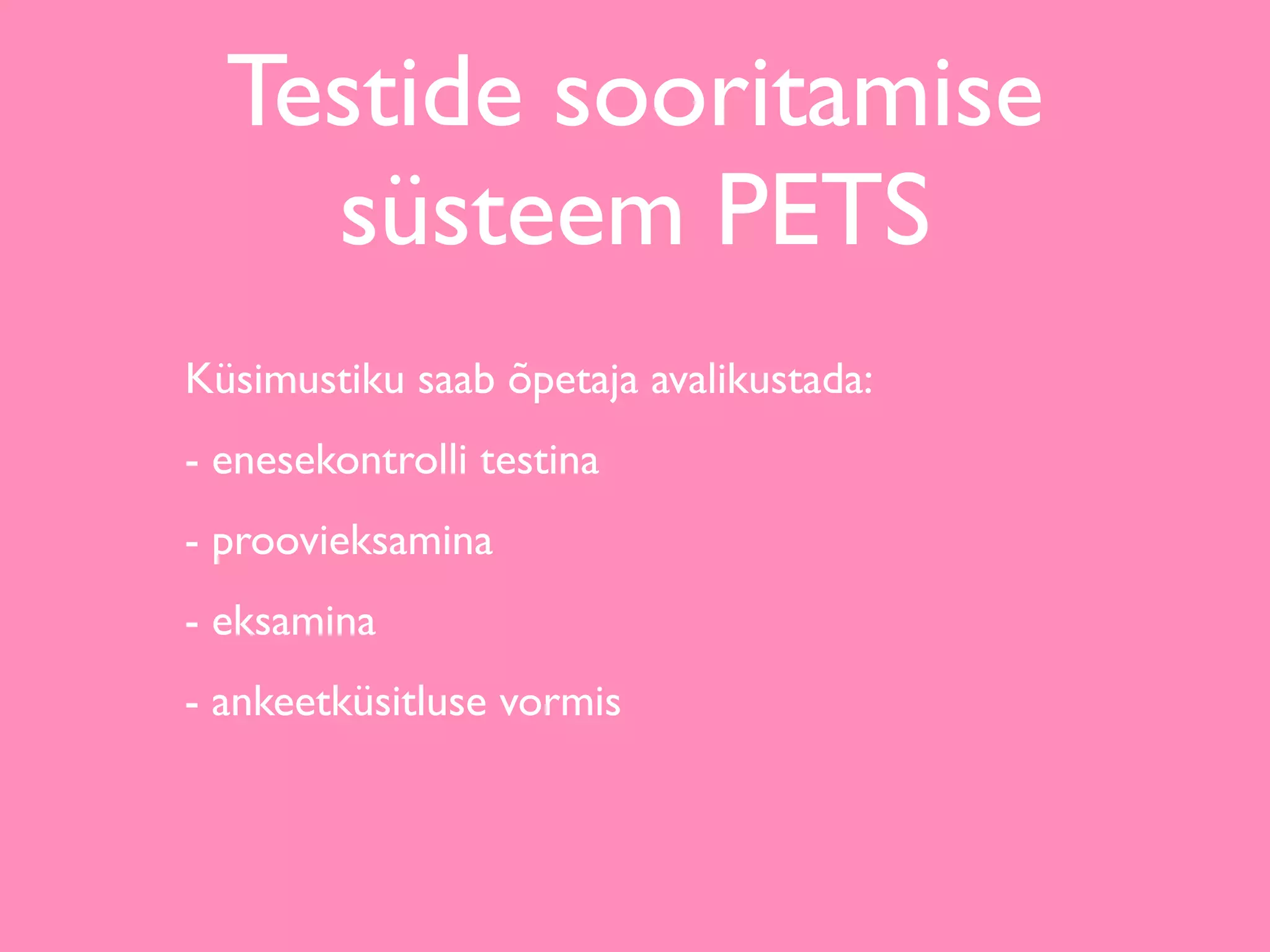 Testide sooritamise
    süsteem PETS
Küsimustiku saab õpetaja avalikustada:
- enesekontrolli testina
- proovieksamina
- eksamina
- ankeetküsitluse vormis
 