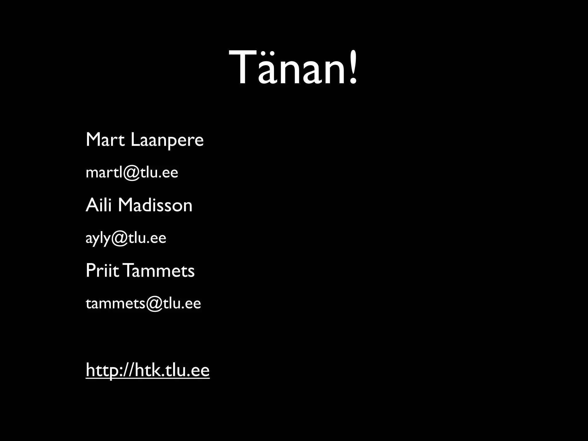 Tänan!
Mart Laanpere
martl@tlu.ee
Aili Madisson
ayly@tlu.ee
Priit Tammets
tammets@tlu.ee


http://htk.tlu.ee
 