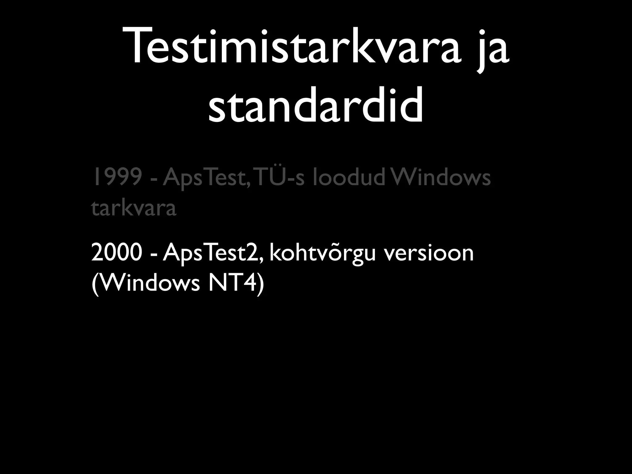 Testimistarkvara ja
      standardid
1999 - ApsTest, TÜ-s loodud Windows
tarkvara
2000 - ApsTest2, kohtvõrgu versioon
(Windows NT4)
 
