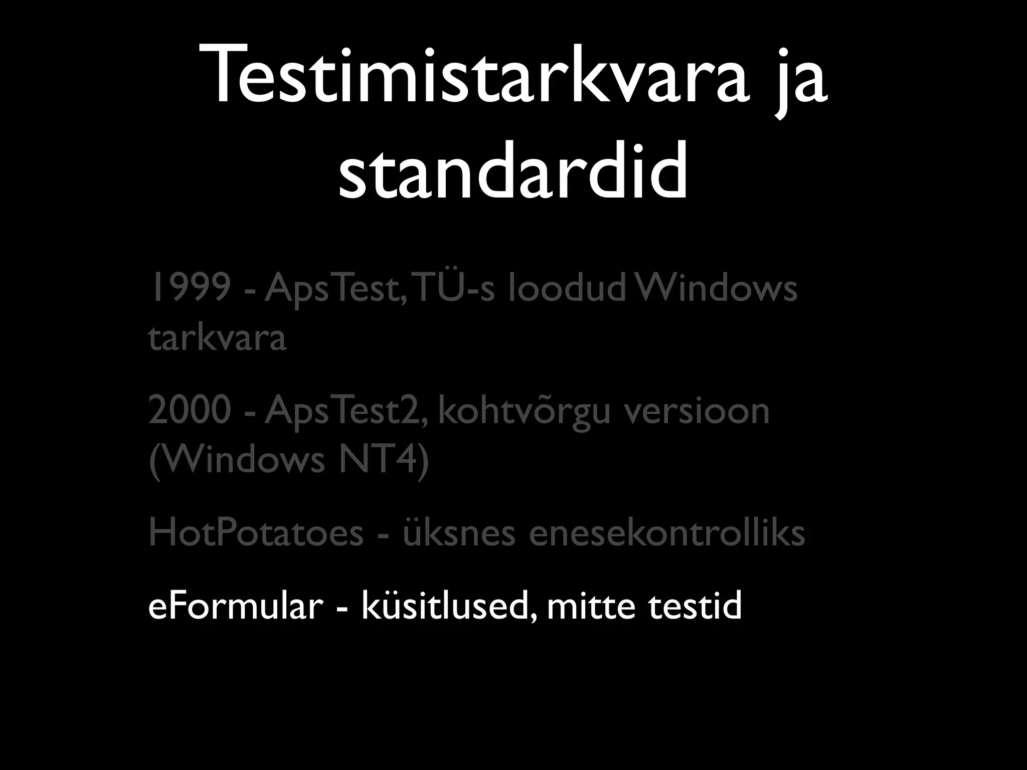 Testimistarkvara ja
       standardid
1999 - ApsTest, TÜ-s loodud Windows
tarkvara
2000 - ApsTest2, kohtvõrgu versioon
(Windows NT4)
HotPotatoes - üksnes enesekontrolliks
eFormular - küsitlused, mitte testid
 
