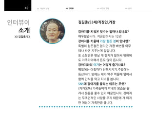 01 대상자 선정(
(
((

인터뷰어$
소개$

02 인터뷰 !

03##시간순 관찰(

04##뷴석(

김길종/53세/직장인,가장$
강아지를$키워본$횟수는$얼마나$되나요?$

>3$김길종/53$

강아지를$키울때$가장$힘든$점이$있나면?$

강아지와의$여가는$어떻게$즐기나요?$

SNS에$강아지를$올리는$이유는$무엇?$

 