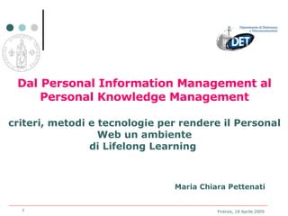 Dal Personal Information Management al Personal Knowledge Management criteri, metodi e tecnologie per rendere il Personal Web un ambiente di Lifelong Learning  Maria Chiara Pettenati 