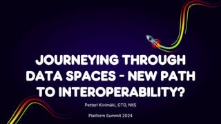 Journeying through Data Spaces - New Path to Interoperability - Petteri ...