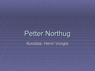 Petter Northug
Koostas: Henri Voogla
 
