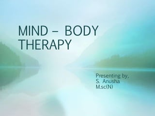 MIND – BODY
THERAPY
Presenting by,
S. Anusha
M.sc(N)
 