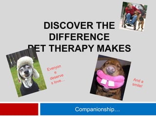 DISCOVER THE
DIFFERENCE
PET THERAPY MAKES

Companionship…

 