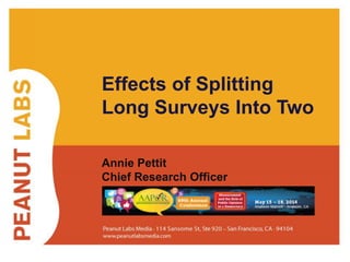 Effects of Splitting 
Long Surveys Into Two 
Annie Pettit 
Chief Research Officer 
Tweet! #AAPOR @LoveStats 
 