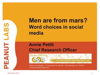 Men are from mars? 
Word choices in social 
media 
Annie Pettit 
Chief Research Officer 
Please tweet! #Qual360 November 6, 2014 @LoveStats #MRX 1 
 