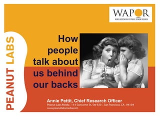 How 
people 
talk about 
us behind 
our backs 
Annie Pettit, Chief Research Officer 
Tweet! #WAPOR @LoveStats 
 
