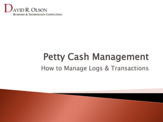 Petty Cash Management
How to Manage Logs & Transactions
 