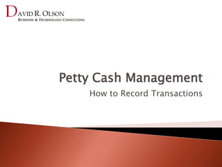 Petty Cash Management
    How to Record Transactions
 