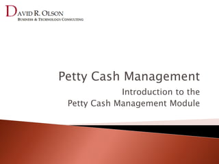 Petty Cash Management
             Introduction to the
 Petty Cash Management Module
 