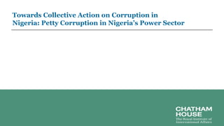 Towards Collective Action on Corruption in
Nigeria: Petty Corruption in Nigeria’s Power Sector
 