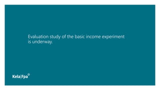 Evaluation study of the basic income experiment
is underway.
 