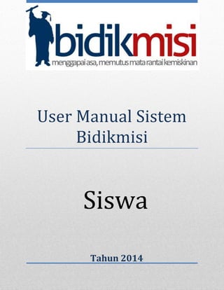 User Manual Sistem Bidikmisi 2014 – SISWA

User Manual Sistem
Bidikmisi

Siswa
Tahun 2014

 