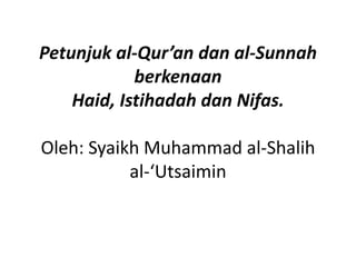 Petunjuk al-Qur’an dan al-SunnahberkenaanHaid, IstihadahdanNifas. Oleh: Syaikh Muhammad al-Shalih al-‘Utsaimin 