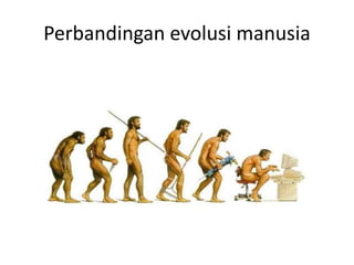 Perbandingan evolusi manusia 
 