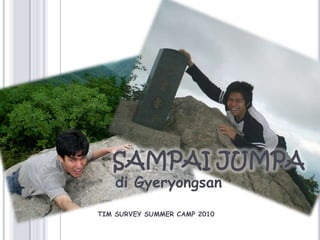 SAMPAI JUMPAdiGyeryongsan     TIM SURVEY SUMMER CAMP 2010