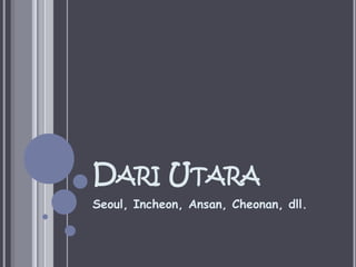 Dari UtaraSeoul, Incheon, Ansan, Cheonan, dll.