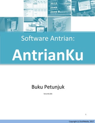 1
Software Antrian:
AntrianKu
Buku Petunjuk
Versi #1.035
Copyright (c) StufiMedia, 2017
 