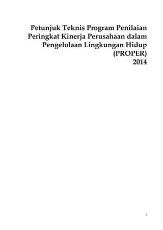 1
Petunjuk Teknis Program Penilaian
Peringkat Kinerja Perusahaan dalam
Pengelolaan Lingkungan Hidup
(PROPER)
2014
 