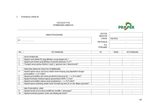 68
5. Penimbunan Limbah B3
CHECKLIST P.05
PENIMBUNAN LIMBAH B3
NAMA PERUSAHAAN
SEKTOR
INDUSTRI :
…
PT. ............................
LOKASI : Kab./Kota
TIM PENILAI : …
TGL
PENILAIAN :
…
NO. KETERANGAN YA TIDAK KETERANGAN
DATA PENAATAN
1. Apakah Jenis limbah B3 yang ditimbun sesuai dengan izin ?   …
2. Apakah jenis limbah yang ditimbun memenuhi bakumutu TCLP?   …
3. Terdapat sumur pantau minimal 3 buah (1 upstream dan 2 downstream)?   …
RANCANG BANGUN FASILITAS PENIMBUNAN
4. Apakah lapisan dasar (sub base) adalah tanah lempung yang dipadatkan dengan
permeabilitas 1 x 10-9 m/det?
  …
5. Apakah permeabilitas dari sistem pendeteksi kebocoran (k) = 1 x 10-4 m/det?   …
6. Apakah ketebalan minimum lapisan geomembran HDPE 1,5 mm?   …
7. Apakah permeabilitas lapisan tanah penghalang k = 1 x 10-9 m/det?   …
8. Apakah lapisan pelindung adalah tanah setempat dg tebal 20 cm dan dilapisi geotextile?   …
BAK PENGUMPUL LINDI
9. Apakah berada di area lokasi landfill dan memiliki 1 unit pompa?   …
10. Apakah konstruksi pondasi, lantai, dan dinding dari beton?   …
 