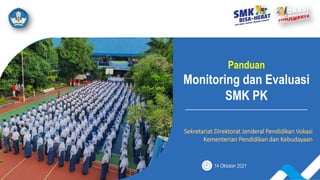 1
Panduan
Monitoring dan Evaluasi
SMK PK
14 Oktober 2021
Sekretariat Direktorat Jenderal Pendidikan Vokasi
Kementerian Pendidikan dan Kebudayaan
 
