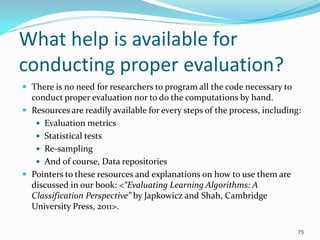 What help is available for
conducting proper evaluation?
 There is no need for researchers to program all the code necess...