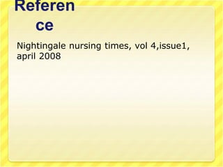 Referen
ce
Nightingale nursing times, vol 4,issue1,
april 2008