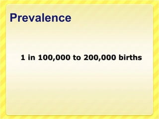 Prevalence
1 in 100,000 to 200,000 births