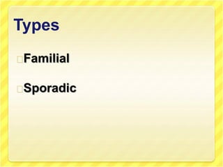 Types
Familial
Sporadic