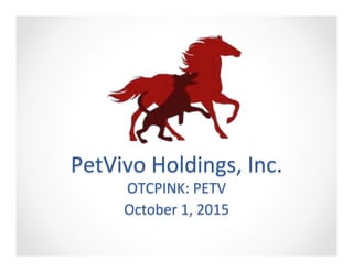 !
!
!
!
!
PetVivo!Holdings,!Inc.!!
OTCPINK:!PETV!!
October!1,!2015!
 