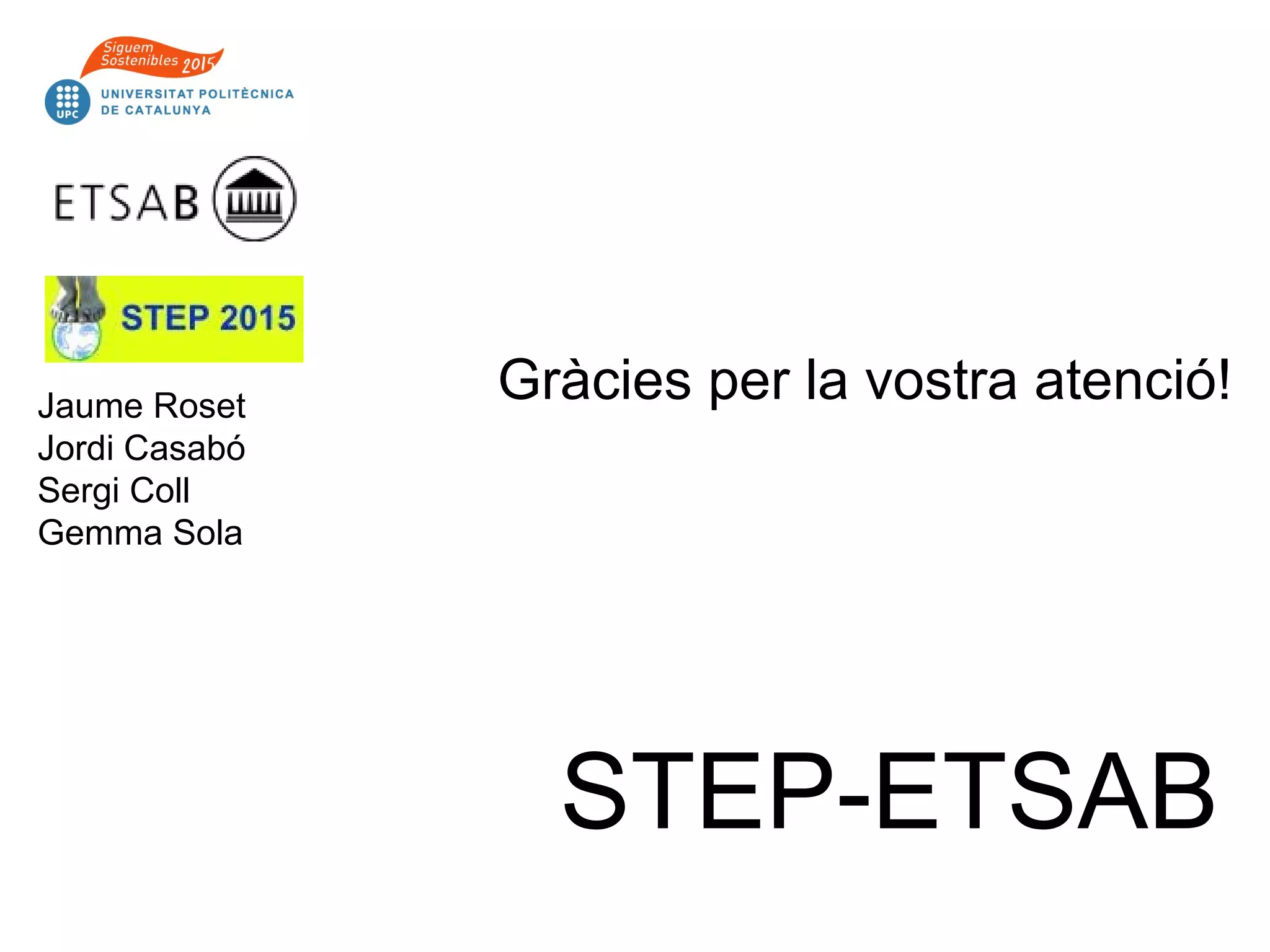 STEP-ETSAB
Jaume Roset
Jordi Casabó
Sergi Coll
Gemma Sola
Gràcies per la vostra atenció!
 