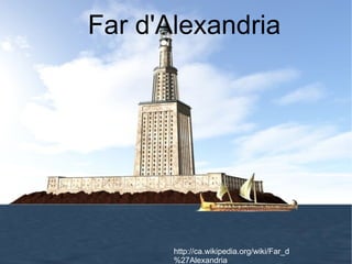 Far d'Alexandria http://ca.wikipedia.org/wiki/Far_d%27Alexandria 