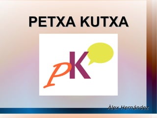 PETXA KUTXA




        Àlex Hernández
 