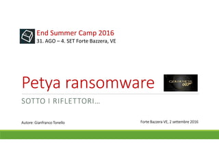 Petya ransomware
SOTTO I RIFLETTORI…
End Summer Camp 2016
31. AGO – 4. SET Forte Bazzera, VE
Autore: Gianfranco Tonello Forte Bazzera VE, 2 settembre 2016
 