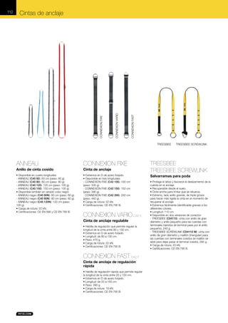 CONNEXION FAST

CONNEXION VARIO

Cintas de anclaje

CONNEXION FIXE

112

TREESBEE

ANNEAU

CONNEXION FIXE

Anillo de cinta cosido

Cinta de anclaje

• Disponible en cuatro longitudes:
- ANNEAU (C40 60): 60 cm (peso: 60 g).
- ANNEAU (C40 80): 80 cm (peso: 80 g).
- ANNEAU (C40 120): 120 cm (peso: 100 g).
- ANNEAU (C40 150): 150 cm (peso: 135 g).
• Disponible también en versión color negro:
- ANNEAU negro (C40 60N): 60 cm (peso: 60 g).
- ANNEAU negro (C40 80N): 80 cm (peso: 80 g).
- ANNEAU negro (C40 120N): 120 cm (peso:
100 g).
• Carga de rotura: 22 kN.
• Certificaciones: CE EN 566 y CE EN 795 B.

• Extremos en D de acero forjado.
• Disponible en tres longitudes:
- CONNEXION FIXE (C42 100): 100 cm
(peso: 335 g).
- CONNEXION FIXE (C42 150): 150 cm
(peso: 390 g).
- CONNEXION FIXE (C42 200): 200 cm
(peso: 440 g).
• Carga de rotura: 22 kN.
• Certificaciones: CE EN 795 B.

CONNEXION VARIO C42 V
Cinta de anclaje regulable
• Hebilla de regulación que permite regular la
longitud de la cinta entre 80 y 130 cm.
• Extremos en D de acero forjado.
• Longitud: de 80 a 130 cm.
• Peso: 475 g.
• Carga de rotura: 22 kN.
• Certificaciones: CE EN 795 B.

CONNEXION FAST C42 F
Cinta de anclaje de regulación
rápida
• Hebilla de regulación rápida que permite regular
la longitud de la cinta entre 20 y 150 cm.
• Extremos en D de acero forjado.
• Longitud: de 20 a 150 cm.
• Peso: 390 g.
• Carga de rotura: 18 kN.
• Certificaciones: CE EN 795 B.

TREESBEE SCREWLINK

TREESBEE
TREESBEE SCREWLINK
Salvarramas para poda
• Protege el árbol y favorece el deslizamiento de la
cuerda en el anclaje.
• Recuperable desde el suelo.
• Cinta ancha para limitar que se retuerza.
• Extremo, lado anillo grande, de triple grosor
para hacer más rígida la cinta en el momento de
recuperar el anclaje.
• Extremos fácilmente identificable gracias a los
diferentes colores.
• Longitud: 110 cm.
• Disponible en dos versiones de conector:
- TREESBEE (C04110): cinta con anillo de gran
diámetro y anillo pequeño para las cuerdas con
terminales injeridos (el terminal pasa por el anillo
pequeño), 240 g.
- TREESBEE SCREWLINK (C04110 M): cinta con
anillo de gran diámetro y maillón (triangular) para
las cuerdas con terminales cosidos (el maillón se
abre para dejar pasar el terminal cosido), 295 g.
• Carga de rotura: 23 kN.
• Certificaciones: CE EN 795 B.

 