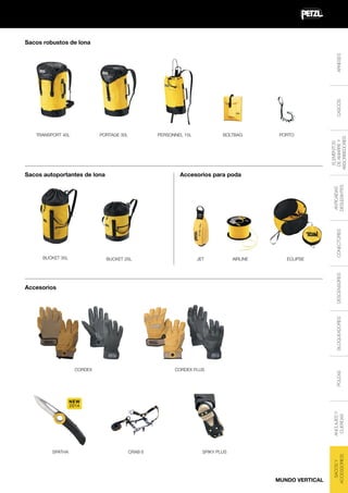 TRANSPORT 45L

PORTAGE 30L

PERSONNEL 15L

PORTO

Accesorios para poda

BUCKET 35L

JET

AIRLINE

ECLIPSE

DESCENSORES

BUCKET 25L

CONECTORES

ANTICAÍDAS
DESLIZANTES

Sacos autoportantes de lona

BOLTBAG

ELEMENTOS
DE AMARRE Y
ABSORBEDORES

CASCOS

ARNESES

Sacos robustos de lona

BLOQUEADORES

Accesorios

CORDEX PLUS

POLEAS

CORDEX

SPATHA

CRAB 6

SPIKY PLUS

MUNDO VERTICAL

SACOS Y
ACCESSORIOS

ANCLAJES Y
CUERDAS

NEW
2014

 